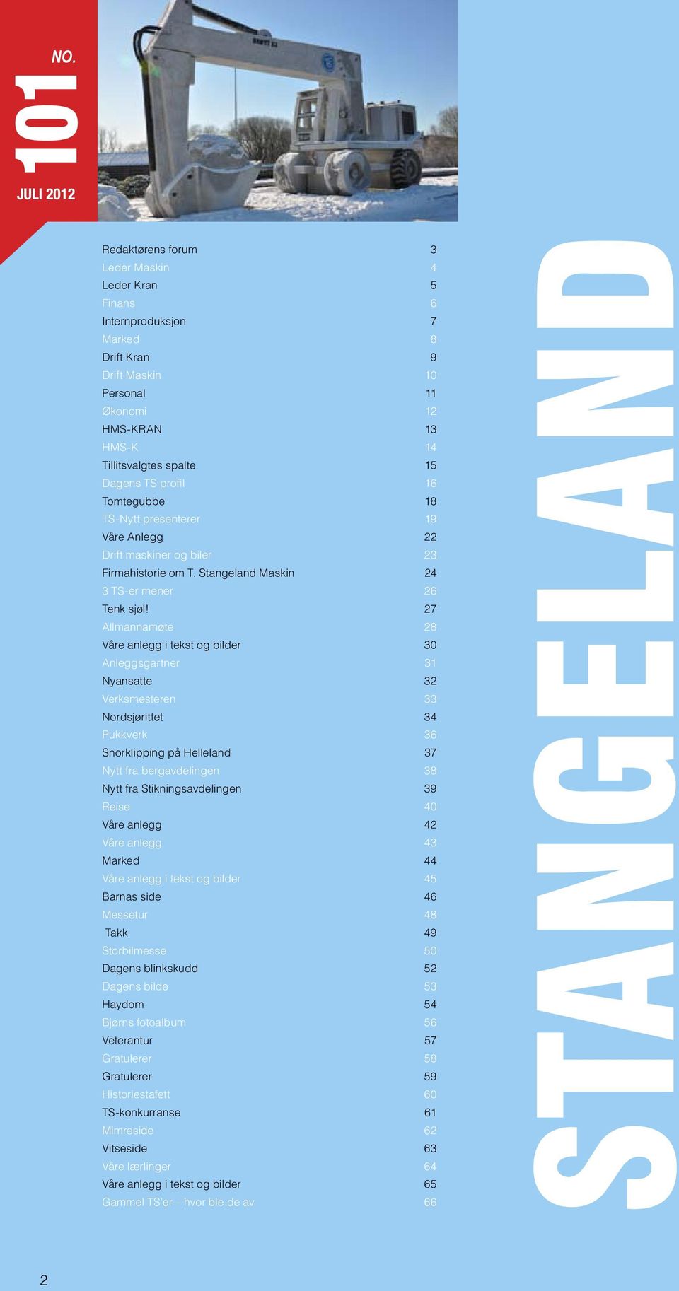 Dagens TS profil 16 Tomtegubbe 18 TS-Nytt presenterer 19 Våre Anlegg 22 Drift maskiner og biler 23 Firmahistorie om T. Stangeland Maskin 24 3 TS-er mener 26 Tenk sjøl!