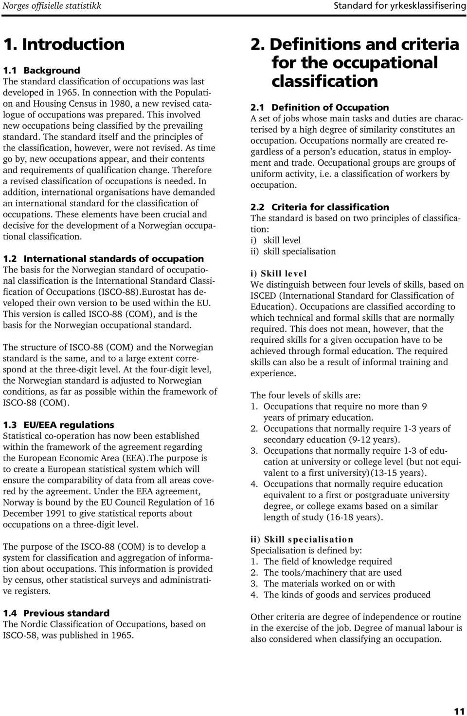 The standard itself and the principles of the classification, however, were not revised. As time go by, new occupations appear, and their contents and requirements of qualification change.