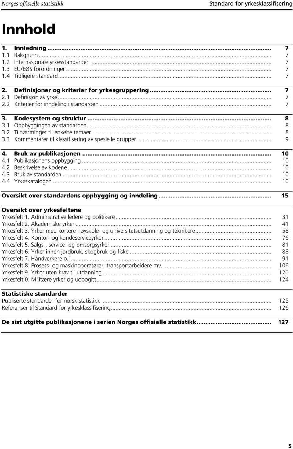 .. 8 3.3 Kommentarer til klassifisering av spesielle grupper... 9 4. Bruk av publikasjonen... 10 4.1 Publikasjonens oppbygging... 10 4.2 Beskrivelse av kodene... 10 4.3 Bruk av standarden... 10 4.4 Yrkeskatalogen.