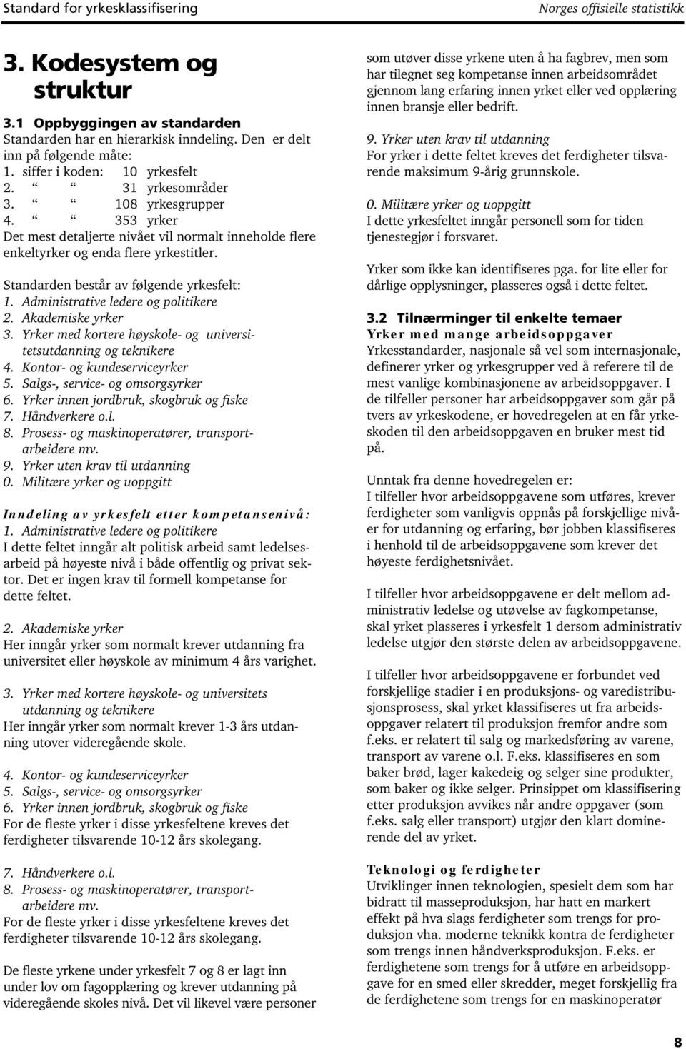 Administrative ledere og politikere 2. Akademiske yrker 3. Yrker med kortere høyskole- og universitetsutdanning og teknikere 4. Kontor- og kundeserviceyrker 5. Salgs-, service- og omsorgsyrker 6.