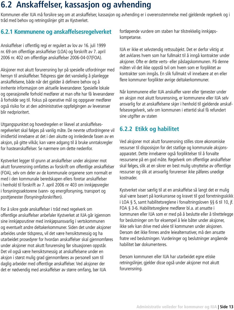 69 om offentlige anskaffelser (LOA) og forskrift av 7. april 2006 nr. 402 om offentlige anskaffelser 2006-04-07(FOA).