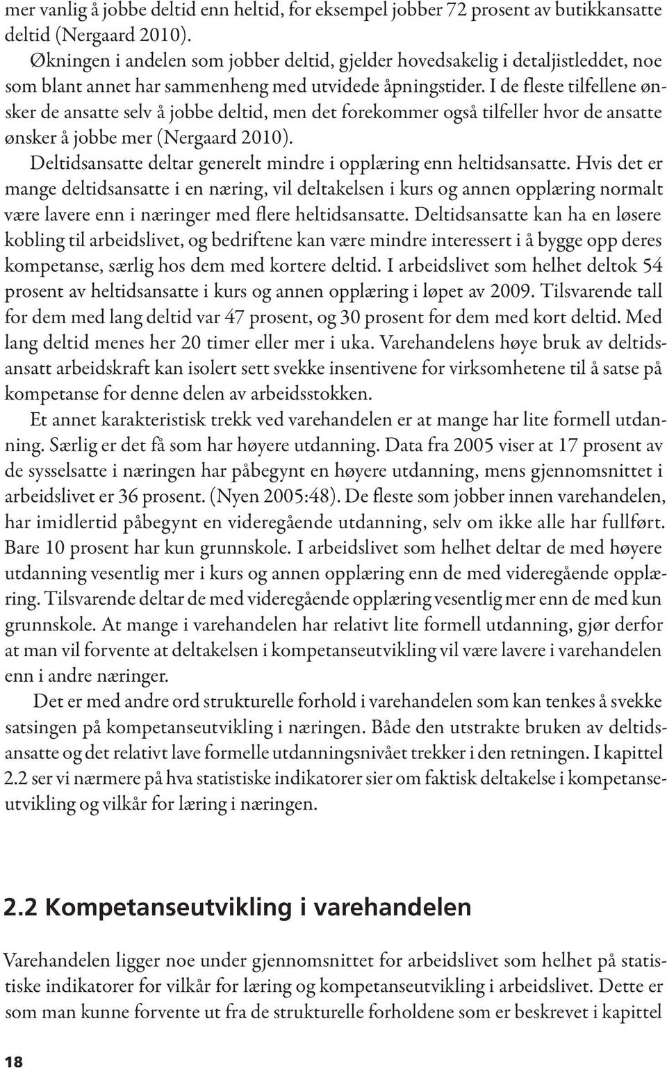 I de fleste tilfellene ønsker de ansatte selv å jobbe deltid, men det forekommer også tilfeller hvor de ansatte ønsker å jobbe mer (Nergaard 2010).