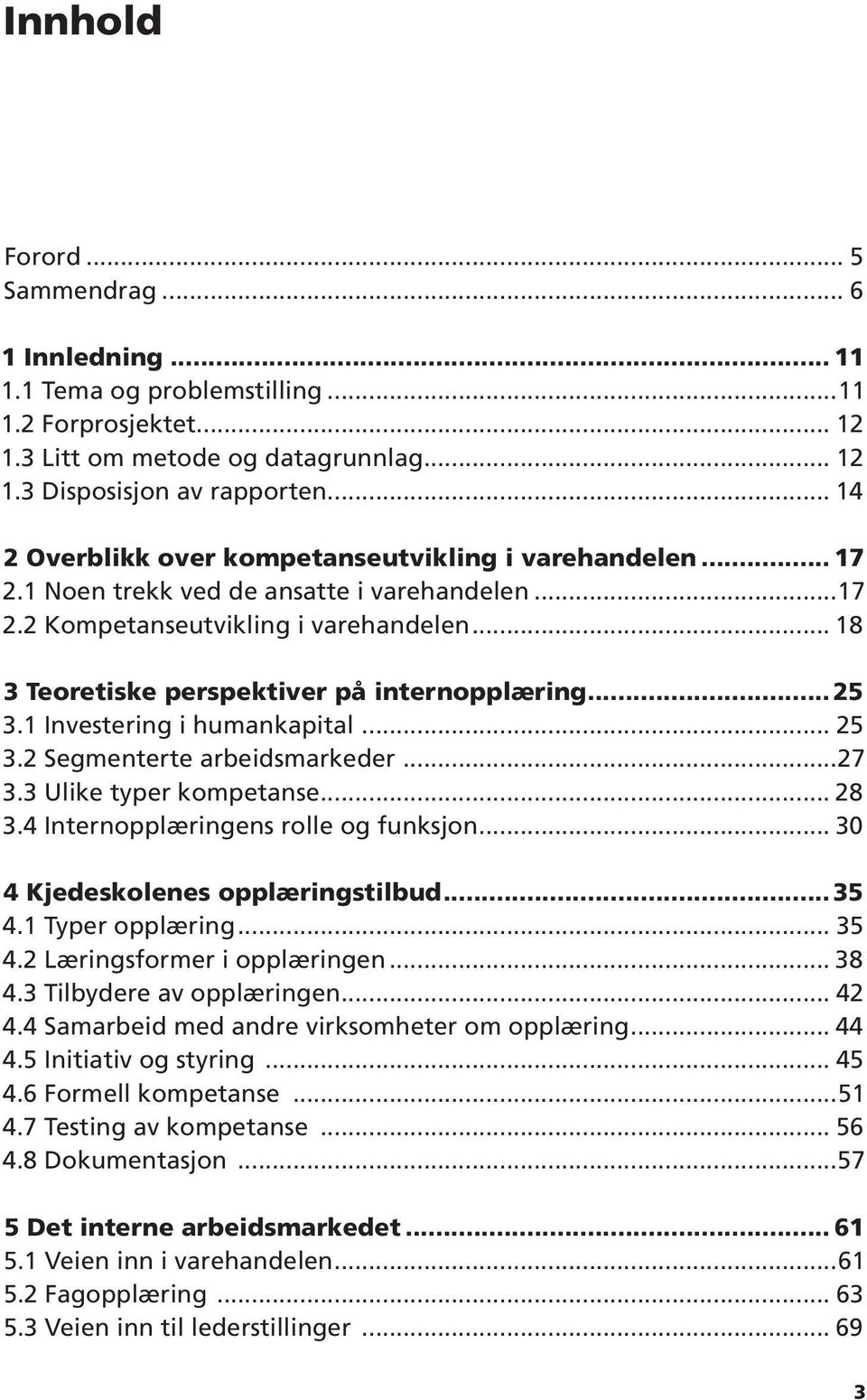 .. 18 3 Teoretiske perspektiver på internopplæring...25 3.1 Investering i humankapital... 25 3.2 Segmenterte arbeidsmarkeder...27 3.3 Ulike typer kompetanse... 28 3.