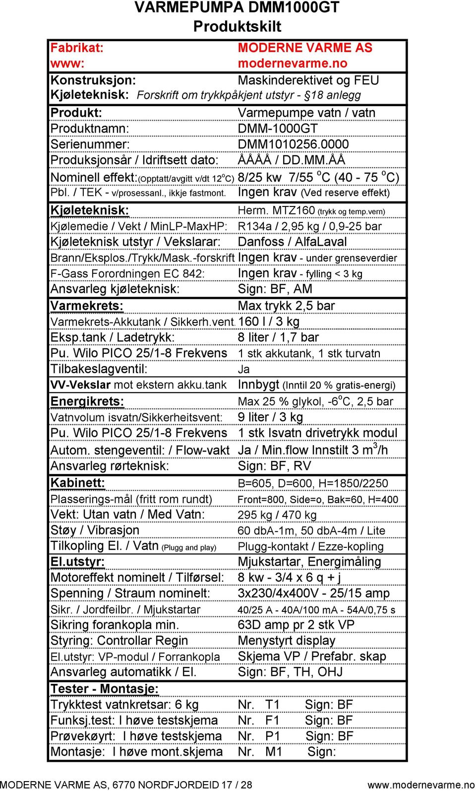 0000 Produksjonsår / Idriftsett dato: ÅÅÅÅ / DD.MM.ÅÅ o Nominell effekt:(opptatt/avgitt v/dt 12 C) 8/25 kw 7/55 oc (40 75 oc) Pbl. / TEK v/prosessanl., ikkje fastmont.