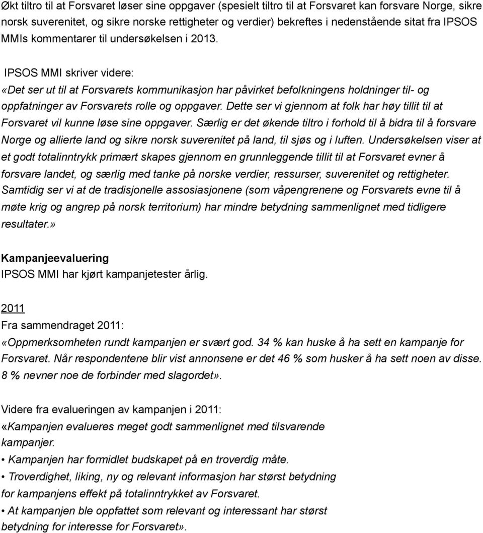 IPSOS MMI skriver videre: «Det ser ut til at Forsvarets kommunikasjon har påvirket befolkningens holdninger til- og oppfatninger av Forsvarets rolle og oppgaver.