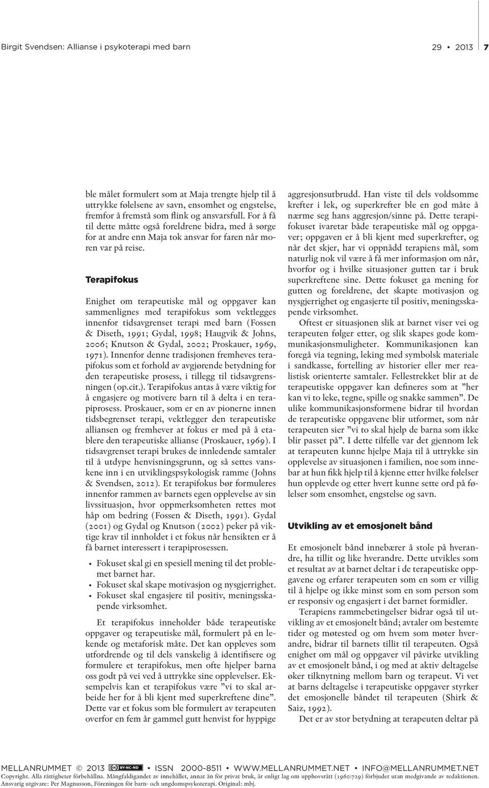 Terapifokus Enighet om terapeutiske mål og oppgaver kan sammenlignes med terapifokus som vektlegges innenfor tidsavgrenset terapi med barn (Fossen & Diseth, 1991; Gydal, 1998; Haugvik & Johns, 2006;