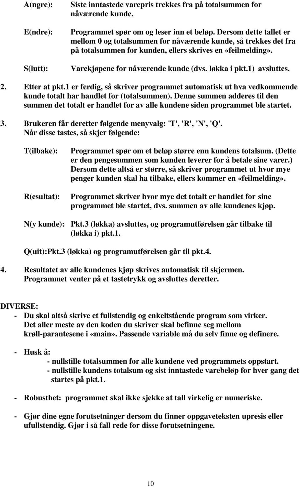 1) avsluttes. 2. Etter at pkt.1 er ferdig, så skriver programmet automatisk ut hva vedkommende kunde totalt har handlet for (totalsummen).