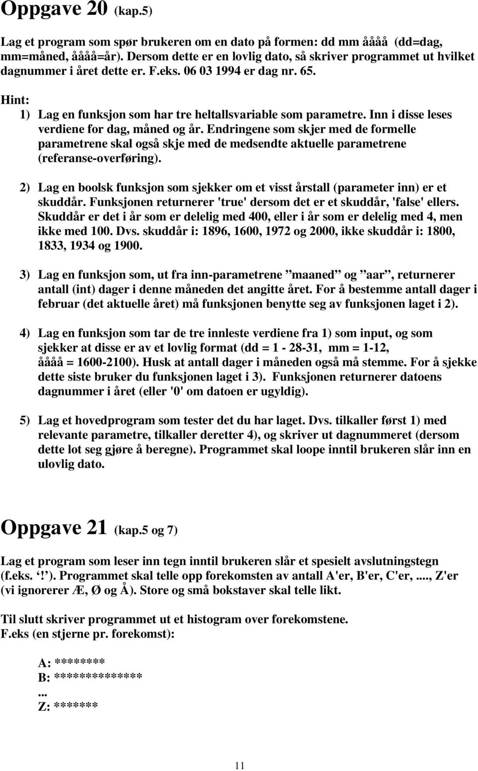 Inn i disse leses verdiene for dag, måned og år. Endringene som skjer med de formelle parametrene skal også skje med de medsendte aktuelle parametrene (referanse-overføring).