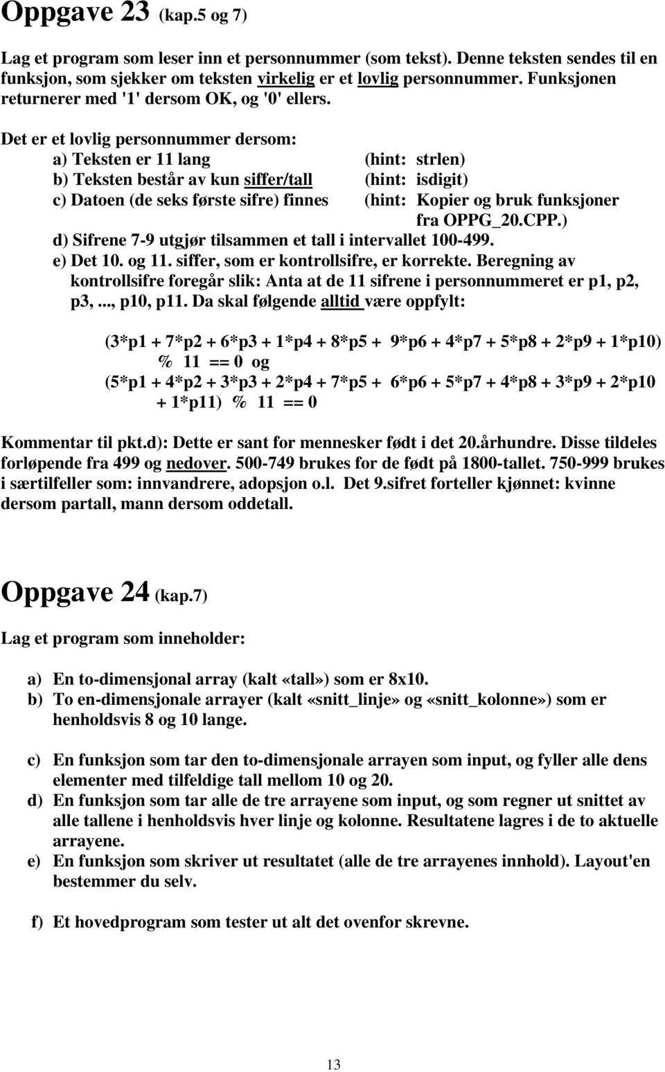 Det er et lovlig personnummer dersom: a) Teksten er 11 lang (hint: strlen) b) Teksten består av kun siffer/tall (hint: isdigit) c) Datoen (de seks første sifre) finnes (hint: Kopier og bruk