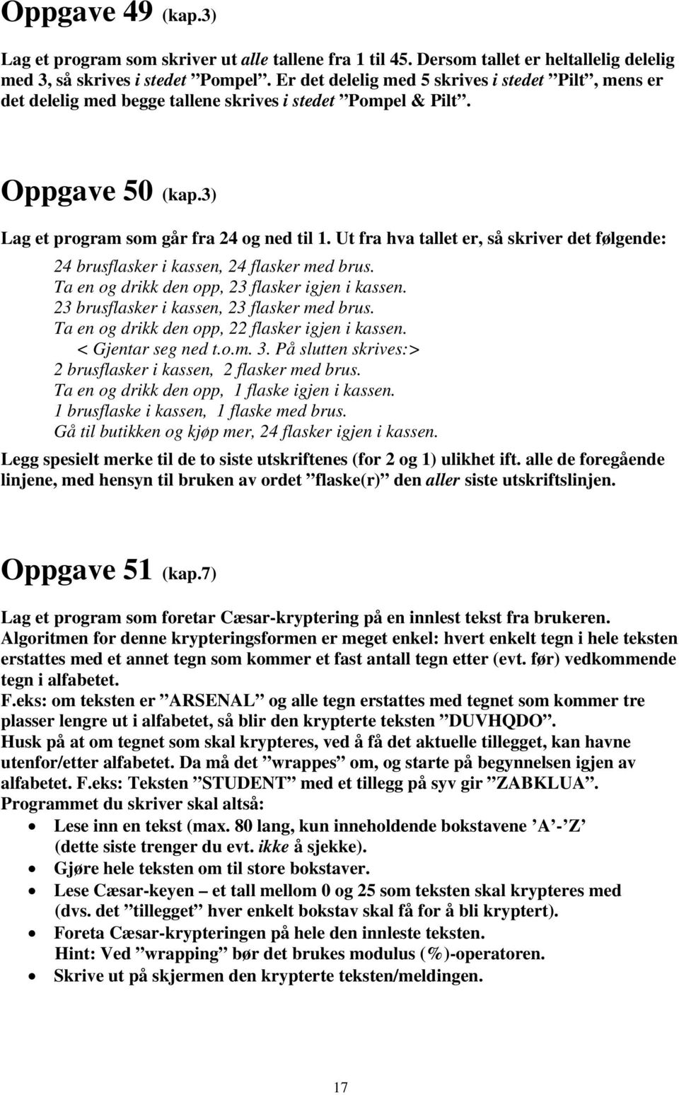 Ut fra hva tallet er, så skriver det følgende: 24 brusflasker i kassen, 24 flasker med brus. Ta en og drikk den opp, 23 flasker igjen i kassen. 23 brusflasker i kassen, 23 flasker med brus.