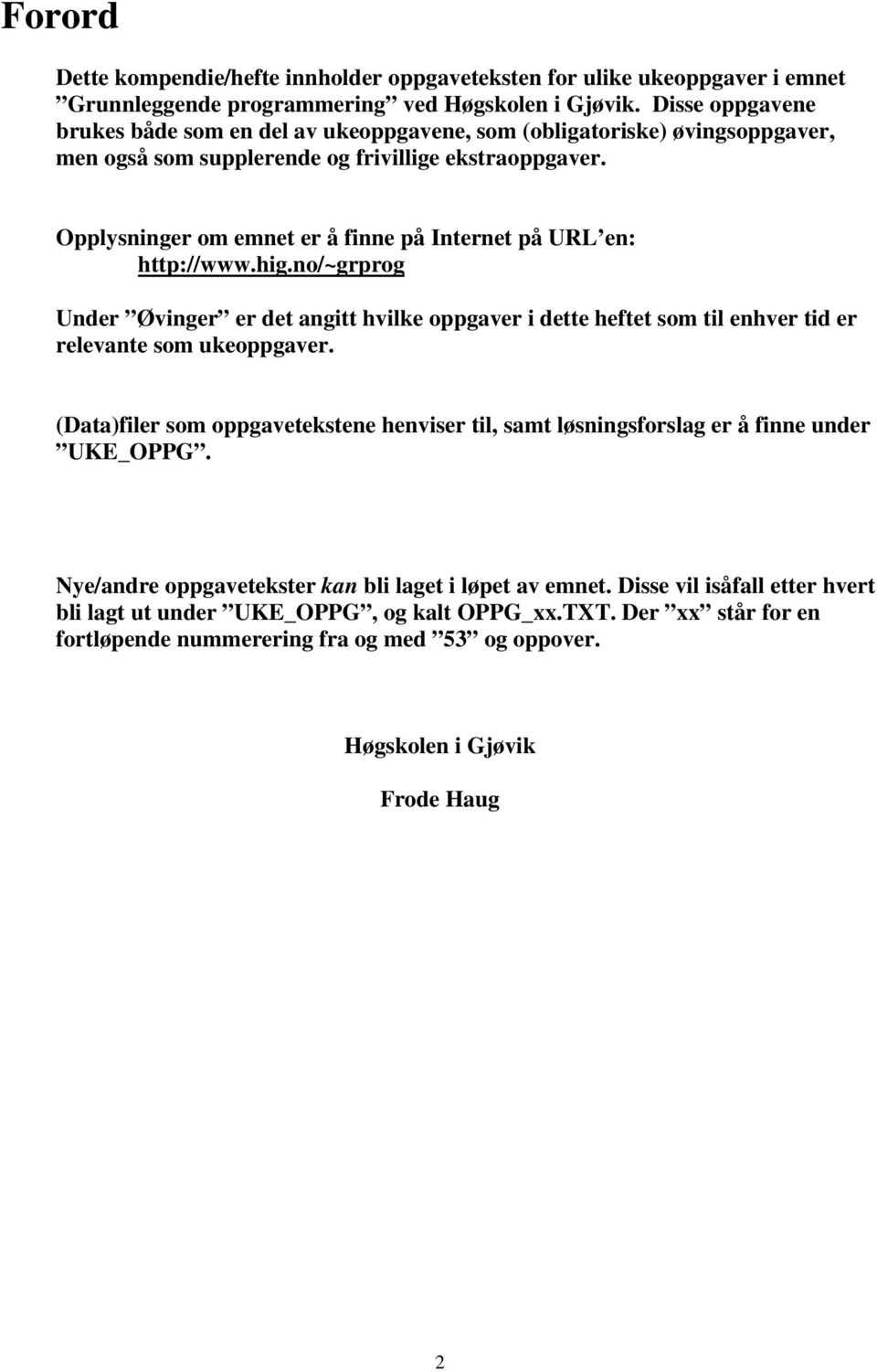 Opplysninger om emnet er å finne på Internet på URL en: http://www.hig.no/~grprog Under Øvinger er det angitt hvilke oppgaver i dette heftet som til enhver tid er relevante som ukeoppgaver.