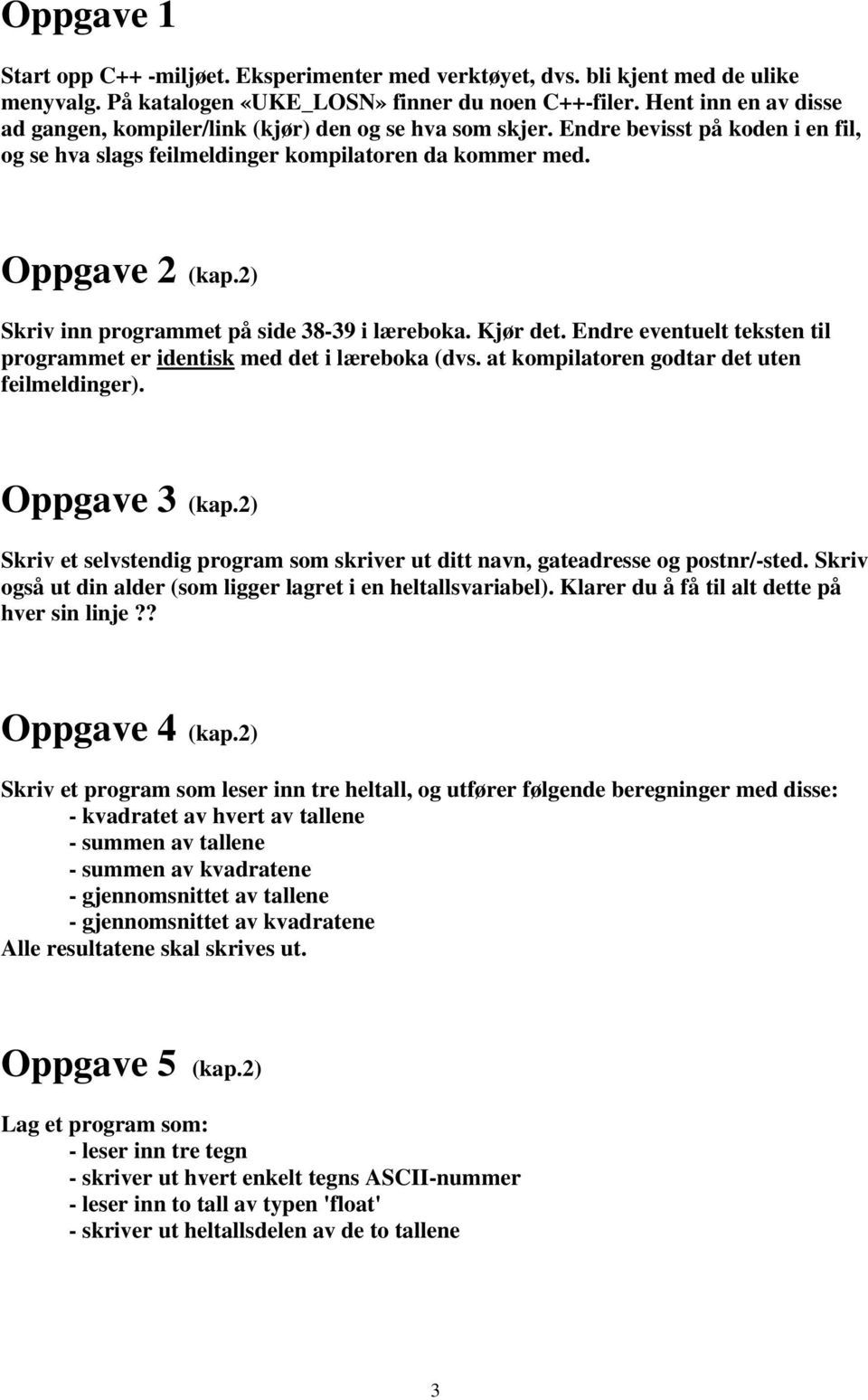 2) Skriv inn programmet på side 38-39 i læreboka. Kjør det. Endre eventuelt teksten til programmet er identisk med det i læreboka (dvs. at kompilatoren godtar det uten feilmeldinger). Oppgave 3 (kap.