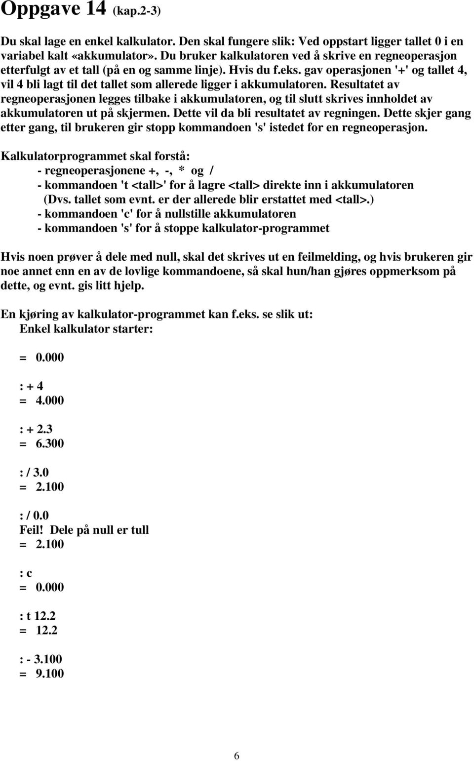 gav operasjonen '+' og tallet 4, vil 4 bli lagt til det tallet som allerede ligger i akkumulatoren.