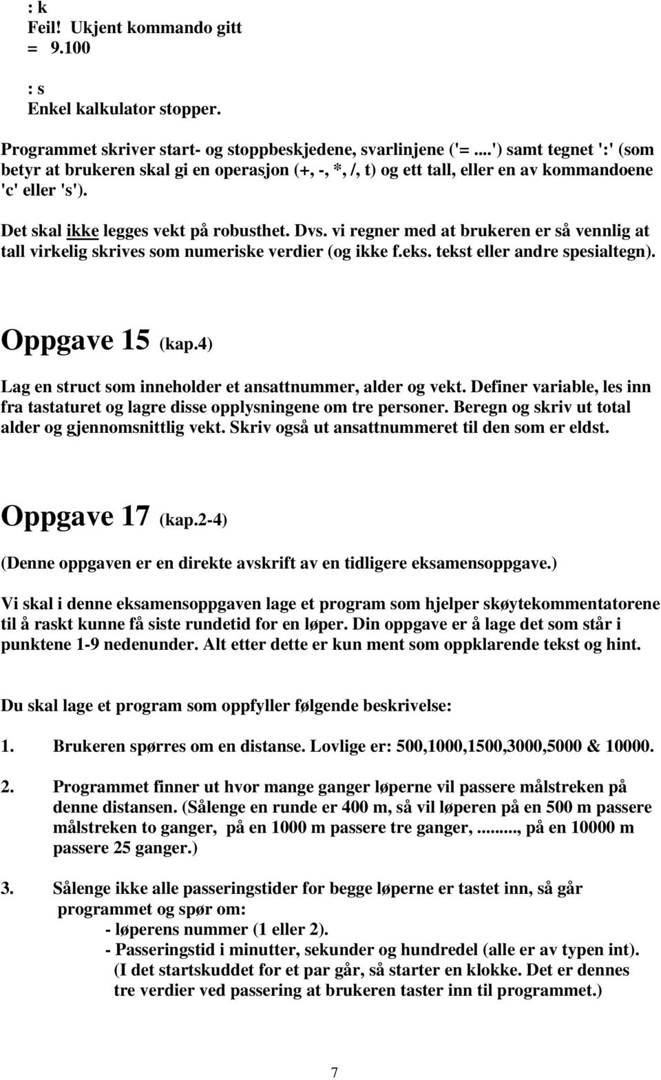 vi regner med at brukeren er så vennlig at tall virkelig skrives som numeriske verdier (og ikke f.eks. tekst eller andre spesialtegn). Oppgave 15 (kap.