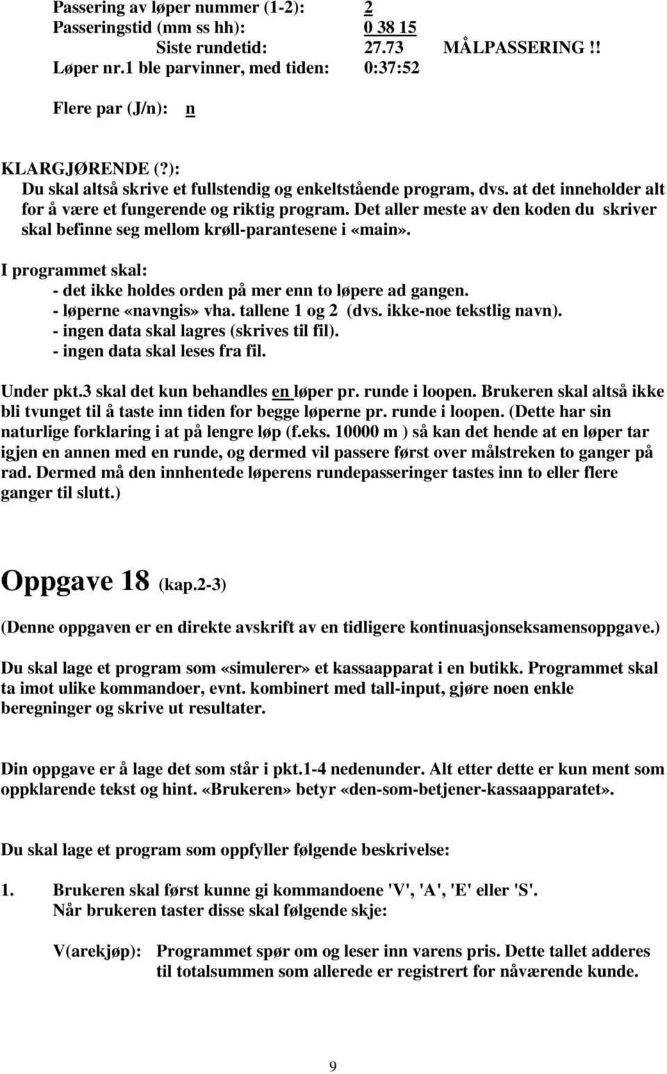 Det aller meste av den koden du skriver skal befinne seg mellom krøll-parantesene i «main». I programmet skal: - det ikke holdes orden på mer enn to løpere ad gangen. - løperne «navngis» vha.