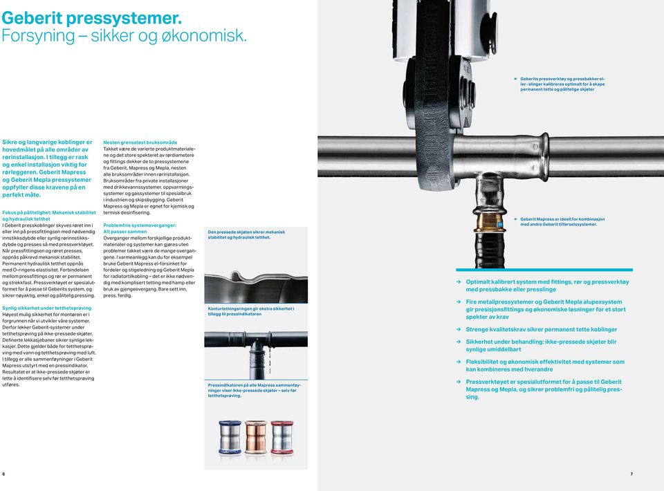 rørinstallasjon. I tillegg er rask og enkel installasjon viktig for rørleggeren. Geberit Mapress og Geberit Mepla pressystemer oppfyller disse kravene på en perfekt måte.