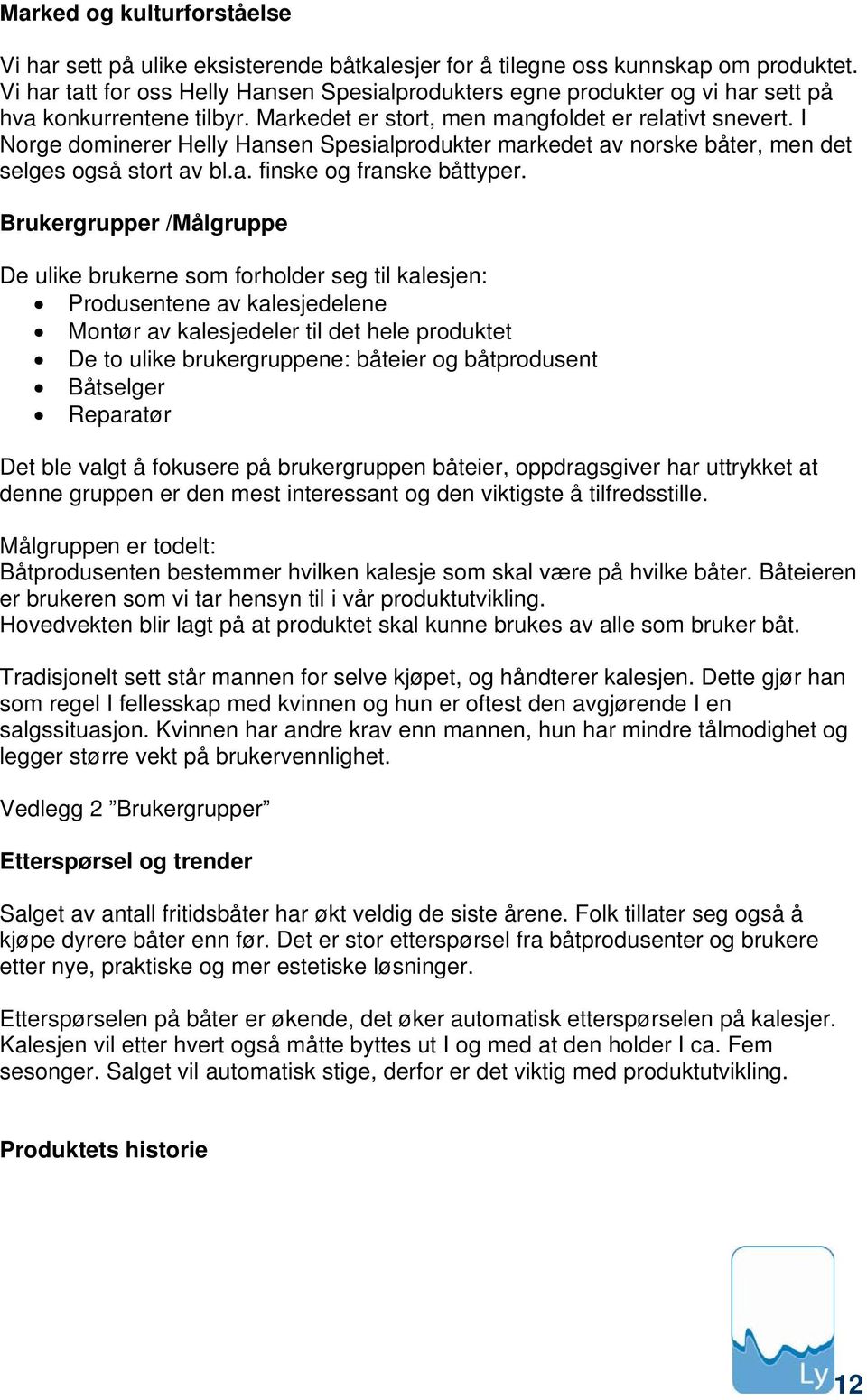 I Norge dominerer Helly Hansen Spesialprodukter markedet av norske båter, men det selges også stort av bl.a. finske og franske båttyper.