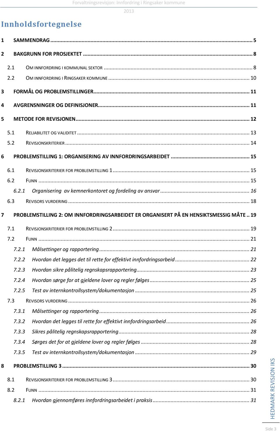 .. 14 6 PROBLEMSTILLING 1: ORGANISERING AV INNFORDRINGSARBEIDET... 15 6.1 REVISJONSKRITERIER FOR PROBLEMSTILLING 1... 15 6.2 FUNN... 15 6.2.1 Organisering av kemnerkontoret og fordeling av ansvar.