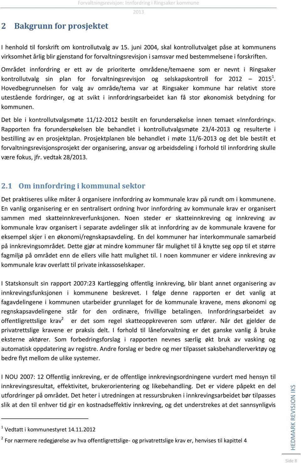 Området innfordring er ett av de prioriterte områdene/temaene som er nevnt i Ringsaker kontrollutvalg sin plan for forvaltningsrevisjon og selskapskontroll for 2012 2015 1.