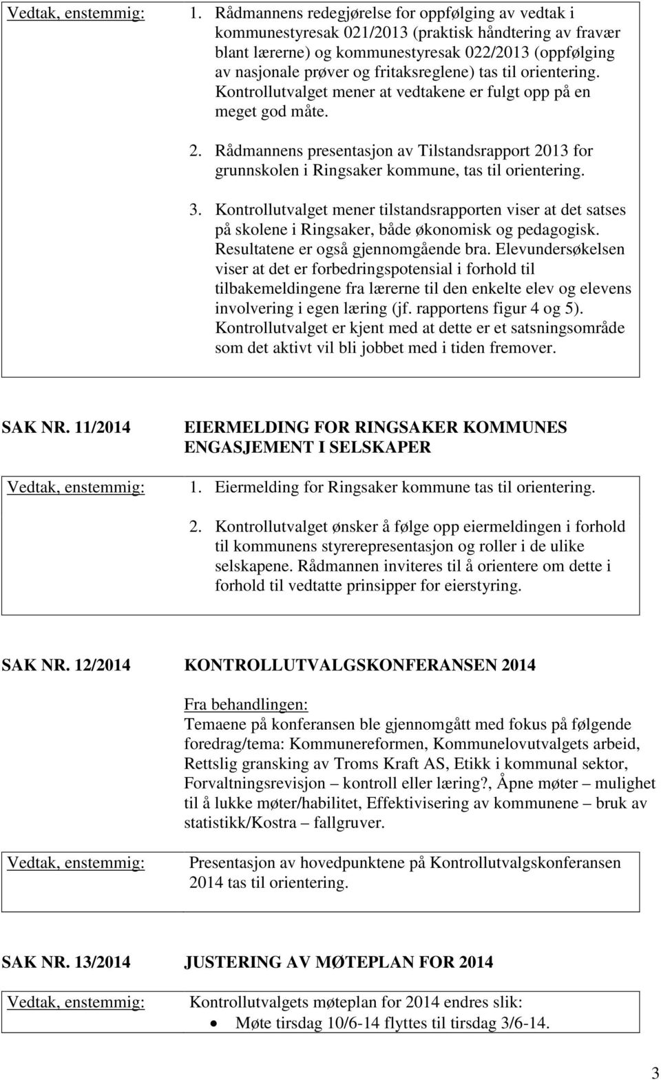 fritaksreglene) tas til orientering. Kontrollutvalget mener at vedtakene er fulgt opp på en meget god måte. 2.