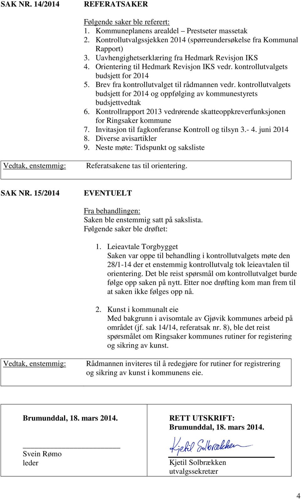 kontrollutvalgets budsjett for 2014 og oppfølging av kommunestyrets budsjettvedtak 6. Kontrollrapport 2013 vedrørende skatteoppkreverfunksjonen for Ringsaker kommune 7.