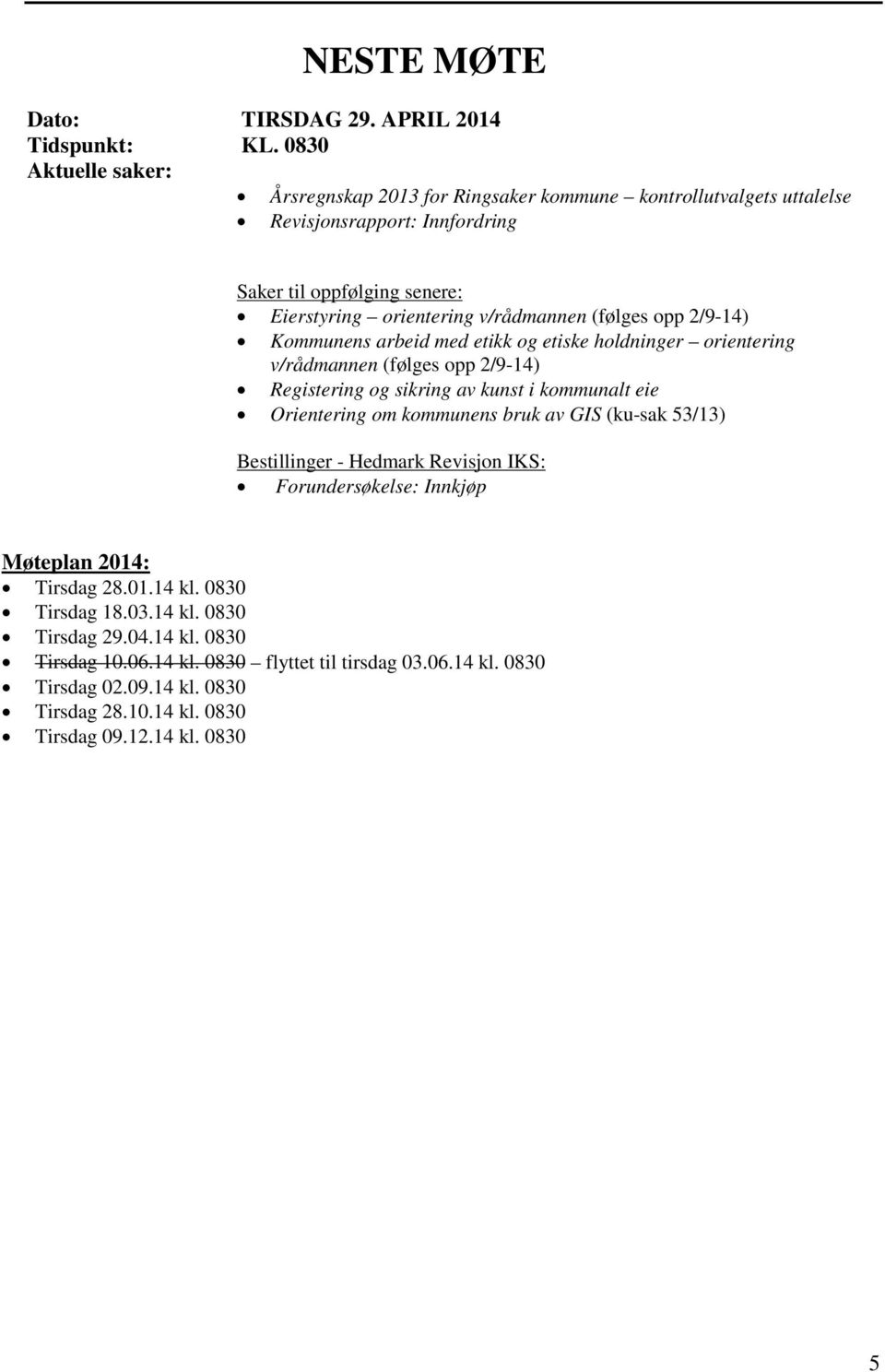 (følges opp 2/9-14) Kommunens arbeid med etikk og etiske holdninger orientering v/rådmannen (følges opp 2/9-14) Registering og sikring av kunst i kommunalt eie Orientering om kommunens