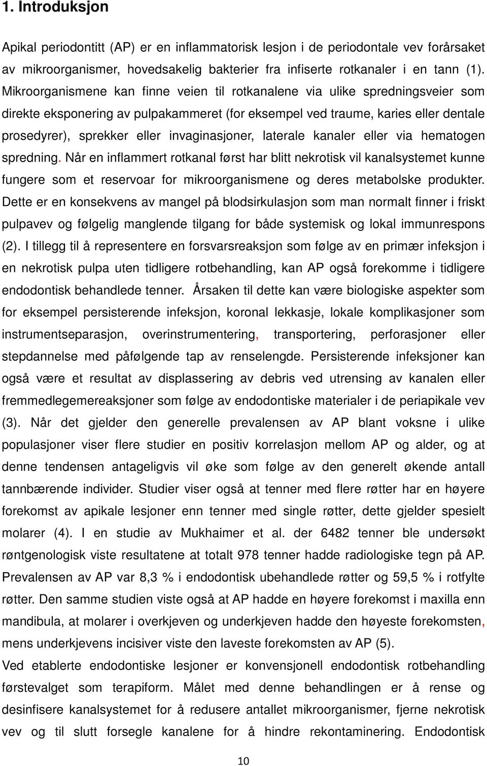 invaginasjoner, laterale kanaler eller via hematogen spredning.