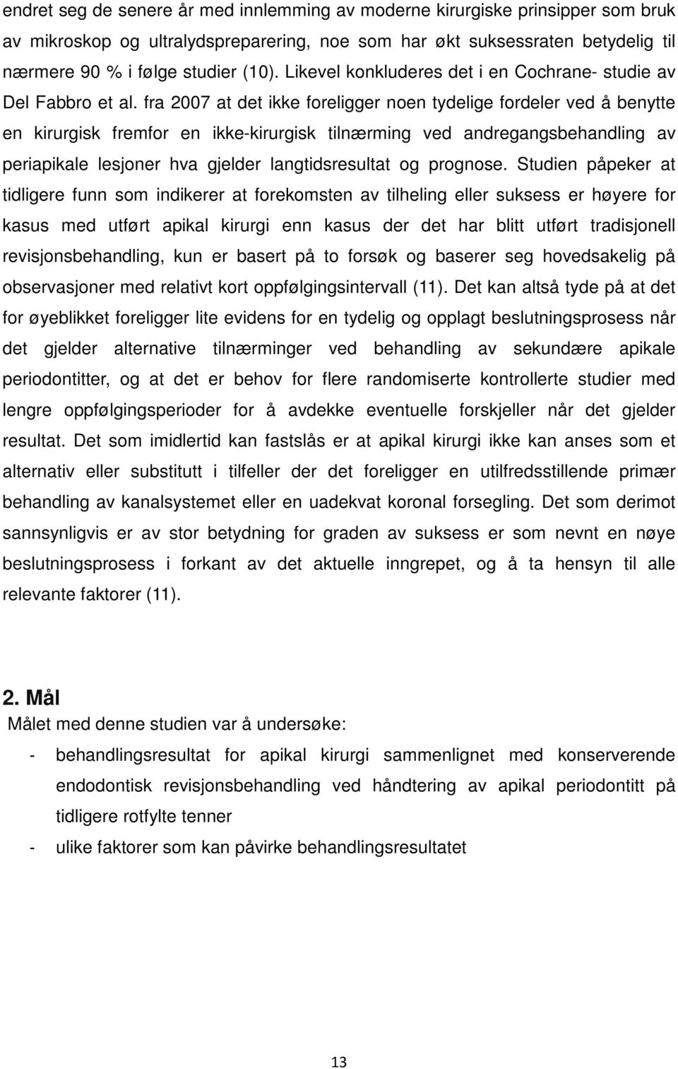 fra 2007 at det ikke foreligger noen tydelige fordeler ved å benytte en kirurgisk fremfor en ikke-kirurgisk tilnærming ved andregangsbehandling av periapikale lesjoner hva gjelder langtidsresultat og