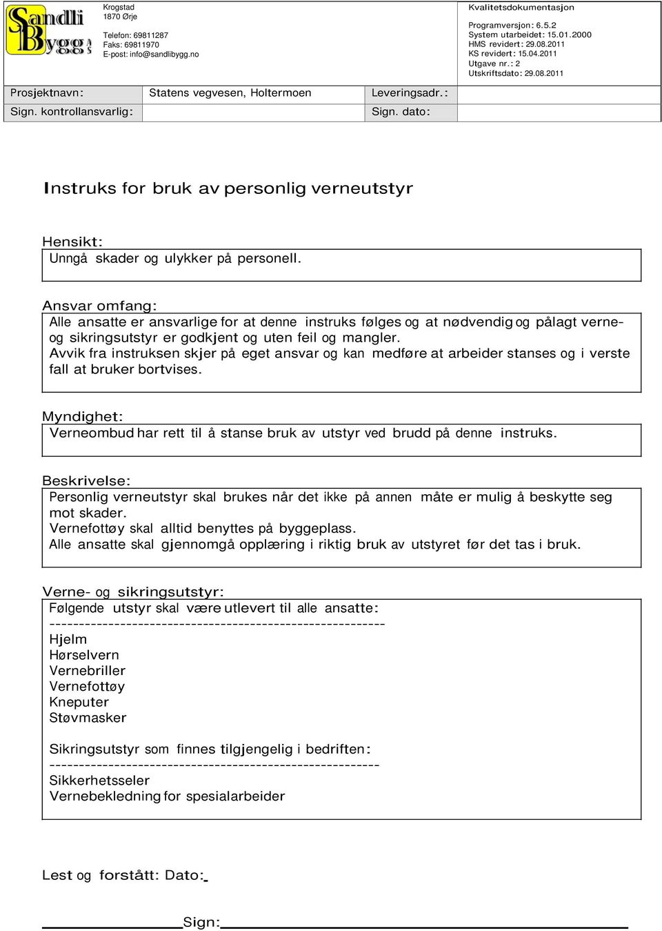 Avvik fra instruksen skjer på eget ansvar og kan medføre at arbeider stanses og i verste fall at bruker bortvises.