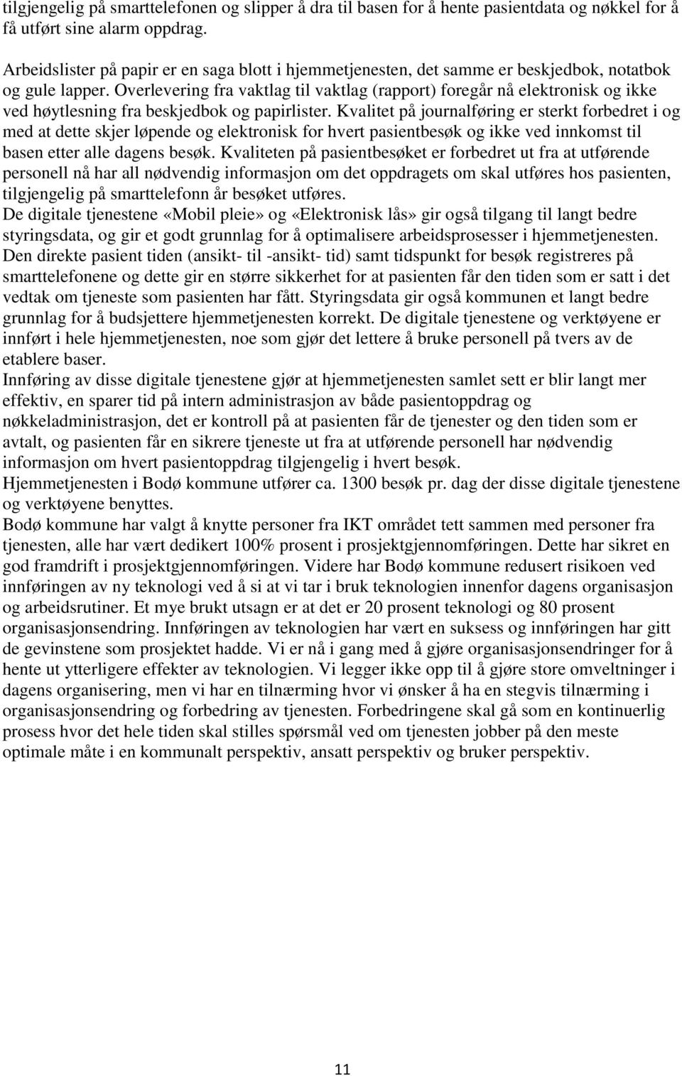 Overlevering fra vaktlag til vaktlag (rapport) foregår nå elektronisk og ikke ved høytlesning fra beskjedbok og papirlister.