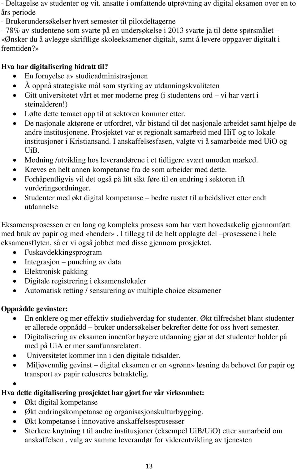 til dette spørsmålet «Ønsker du å avlegge skriftlige skoleeksamener digitalt, samt å levere oppgaver digitalt i fremtiden?» Hva har digitalisering bidratt til?