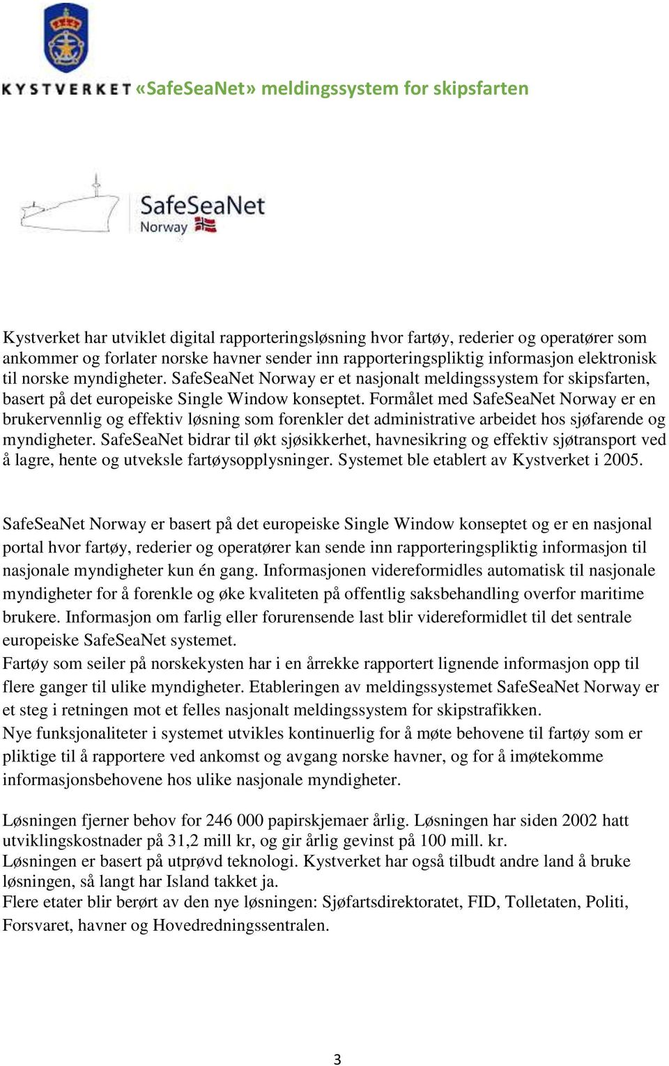 Formålet med SafeSeaNet Norway er en brukervennlig og effektiv løsning som forenkler det administrative arbeidet hos sjøfarende og myndigheter.