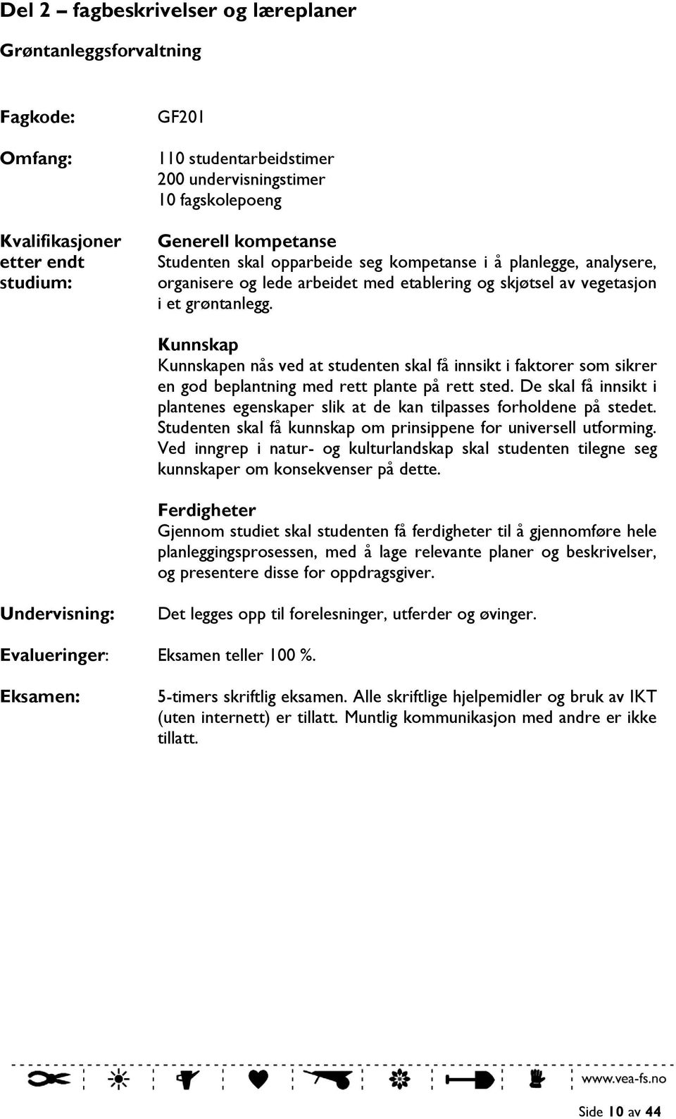 Kunnskap Kunnskapen nås ved at studenten skal få innsikt i faktorer som sikrer en god beplantning med rett plante på rett sted.