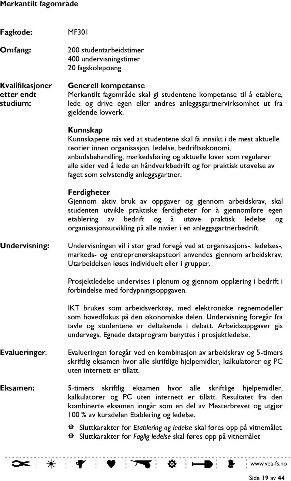 Kunnskap Kunnskapene nås ved at studentene skal få innsikt i de mest aktuelle teorier innen organisasjon, ledelse, bedriftsøkonomi, anbudsbehandling, markedsføring og aktuelle lover som regulerer