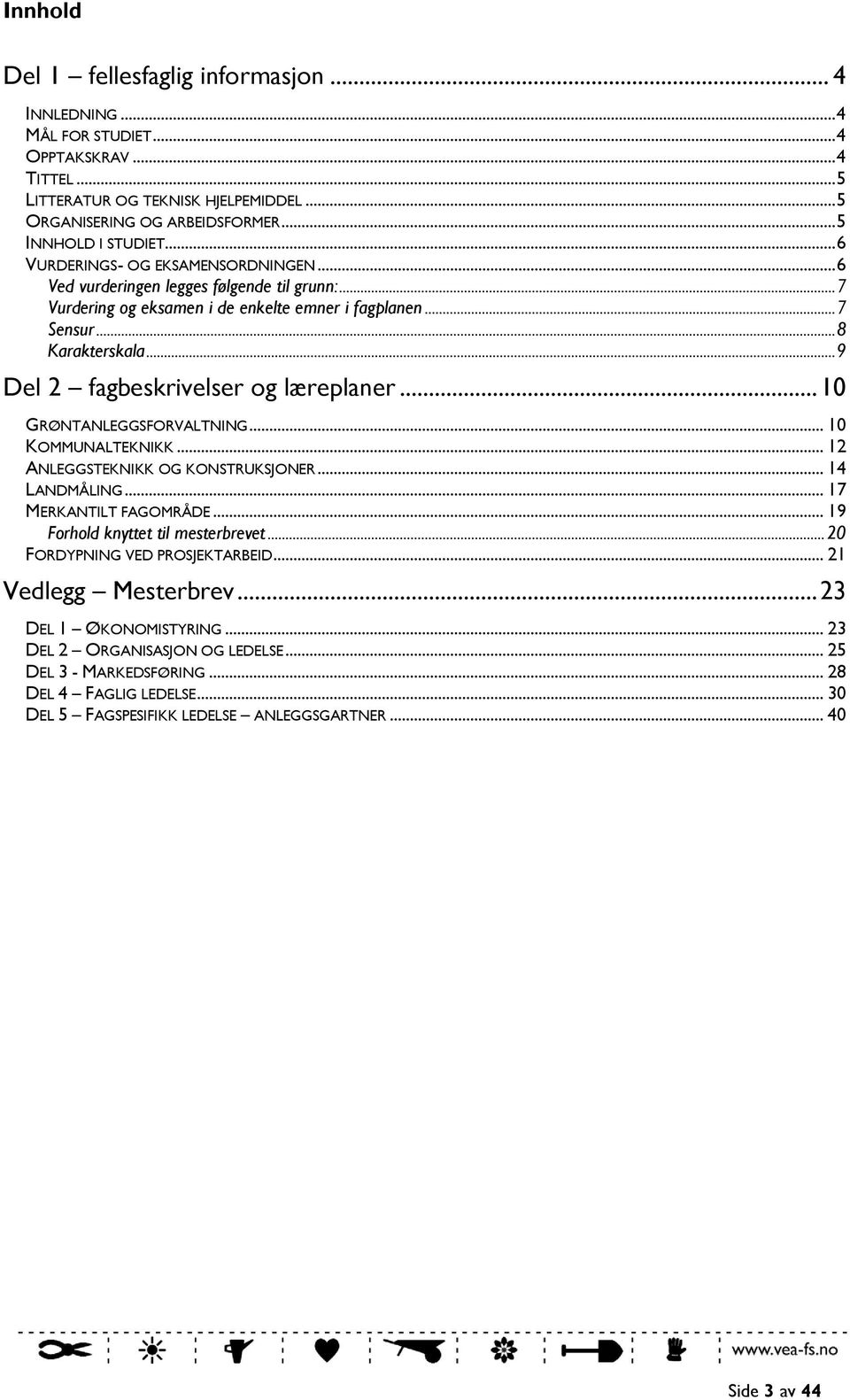 .. 9 Del 2 fagbeskrivelser og læreplaner... 10 GRØNTANLEGGSFORVALTNING... 10 KOMMUNALTEKNIKK... 12 ANLEGGSTEKNIKK OG KONSTRUKSJONER... 14 LANDMÅLING... 17 MERKANTILT FAGOMRÅDE.