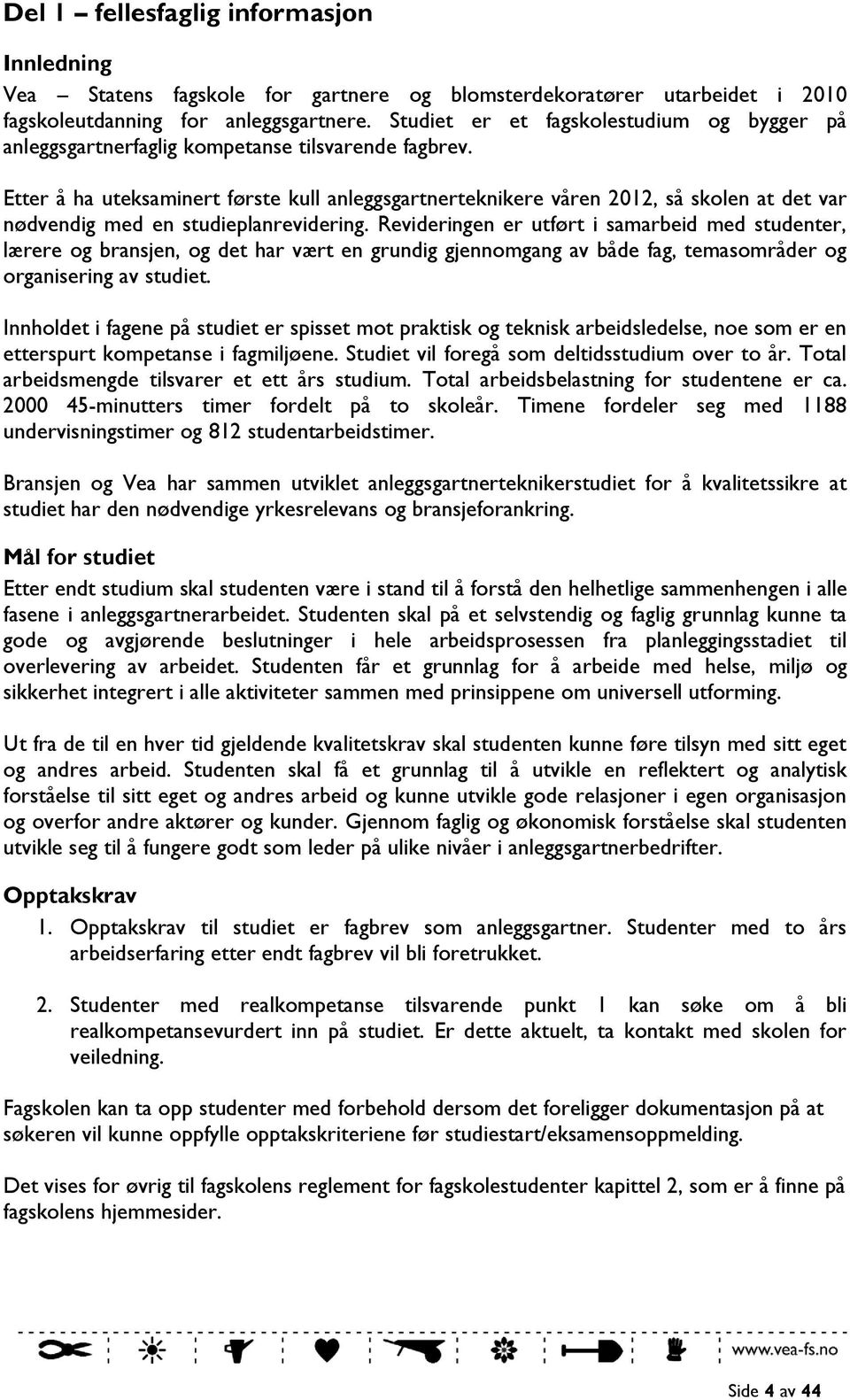 Etter å ha uteksaminert første kull anleggsgartnerteknikere våren 2012, så skolen at det var nødvendig med en studieplanrevidering.