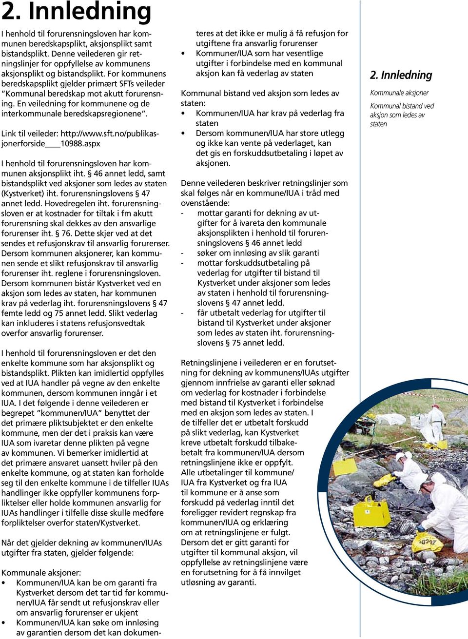 En veiledning for kommunene og de interkommunale beredskapsregionene. Link til veileder: http://www.sft.no/publikasjonerforside 10988.