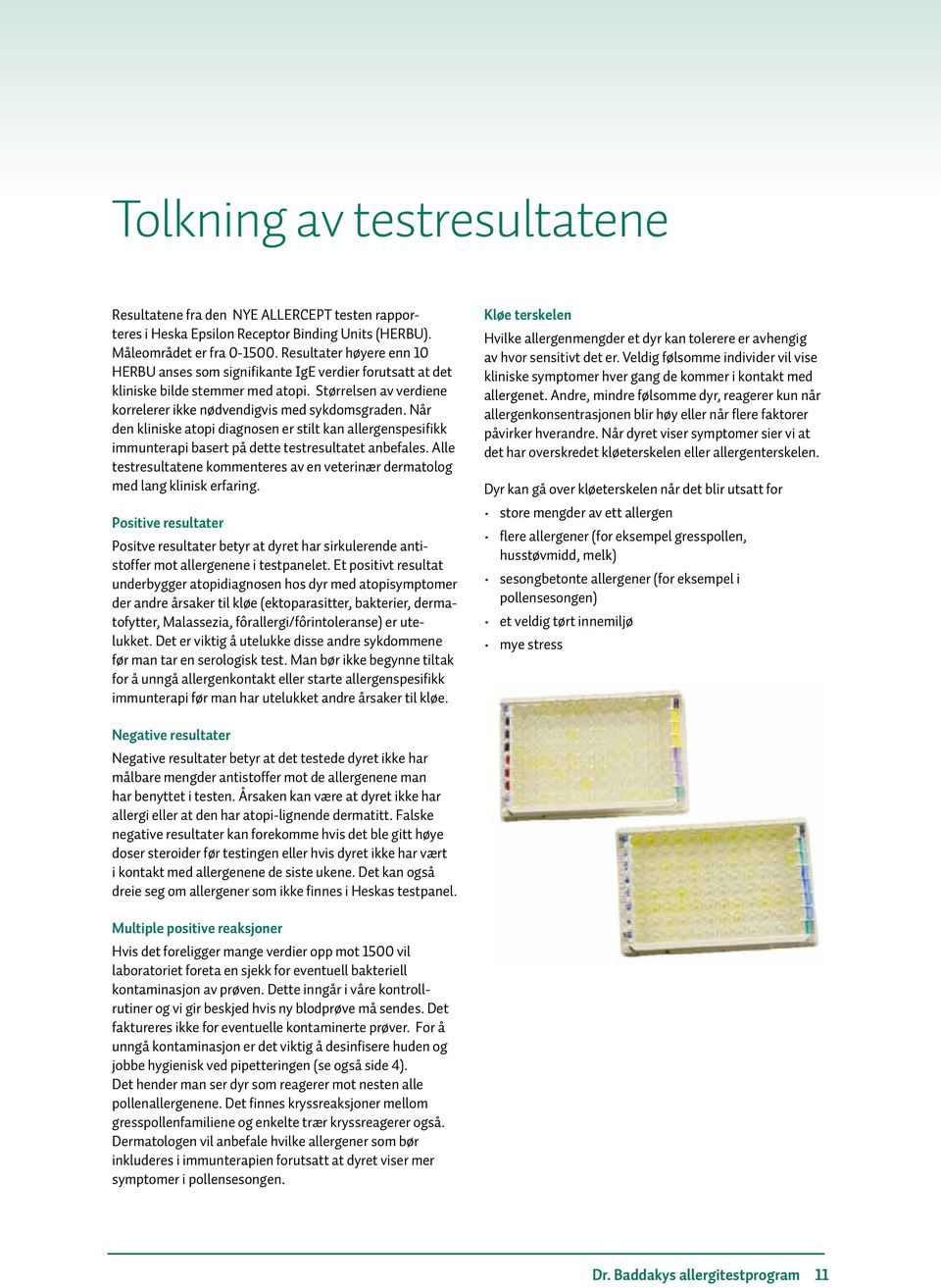 Når den kliniske atopi diagnosen er stilt kan allergenspesifikk immunterapi basert på dette testresultatet anbefales.