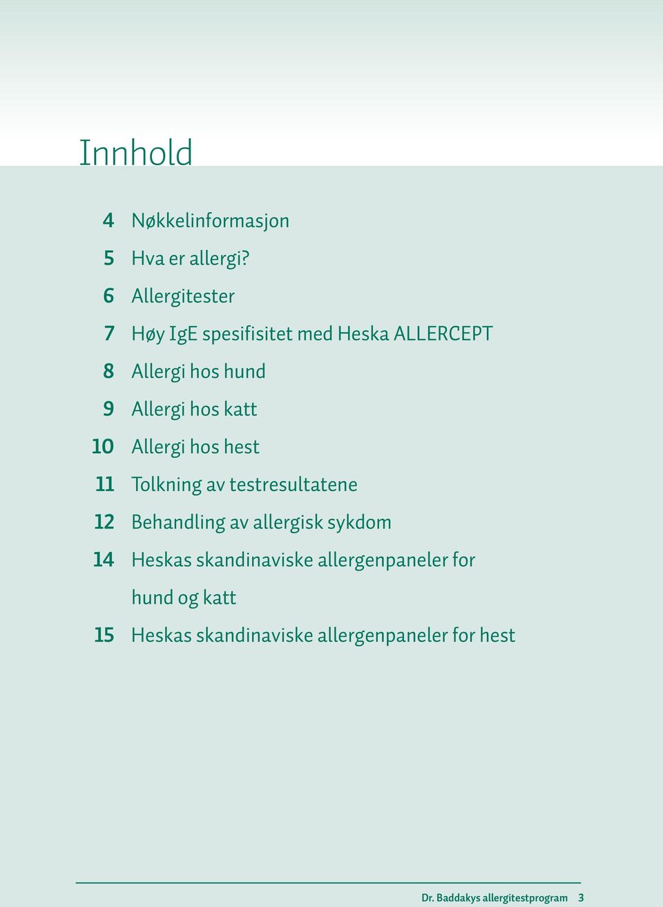 katt 10 Allergi hos hest 11 Tolkning av testresultatene 12 Behandling av allergisk sykdom