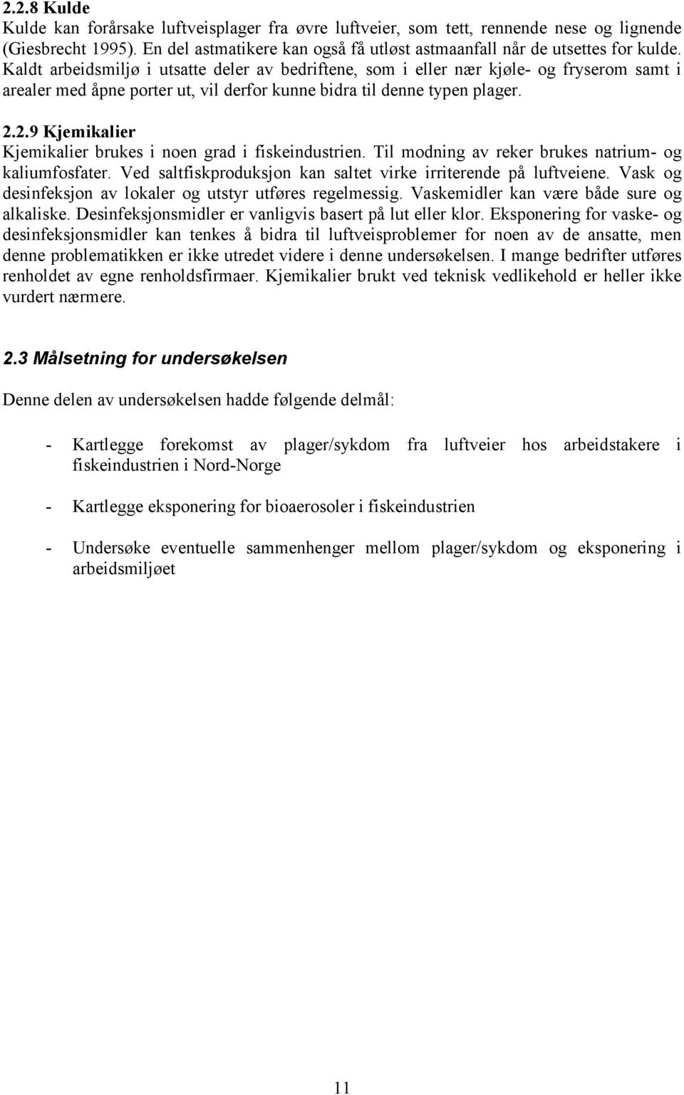 2.9 Kjemikalier Kjemikalier brukes i noen grad i fiskeindustrien. Til modning av reker brukes natrium- og kaliumfosfater. Ved saltfiskproduksjon kan saltet virke irriterende på luftveiene.