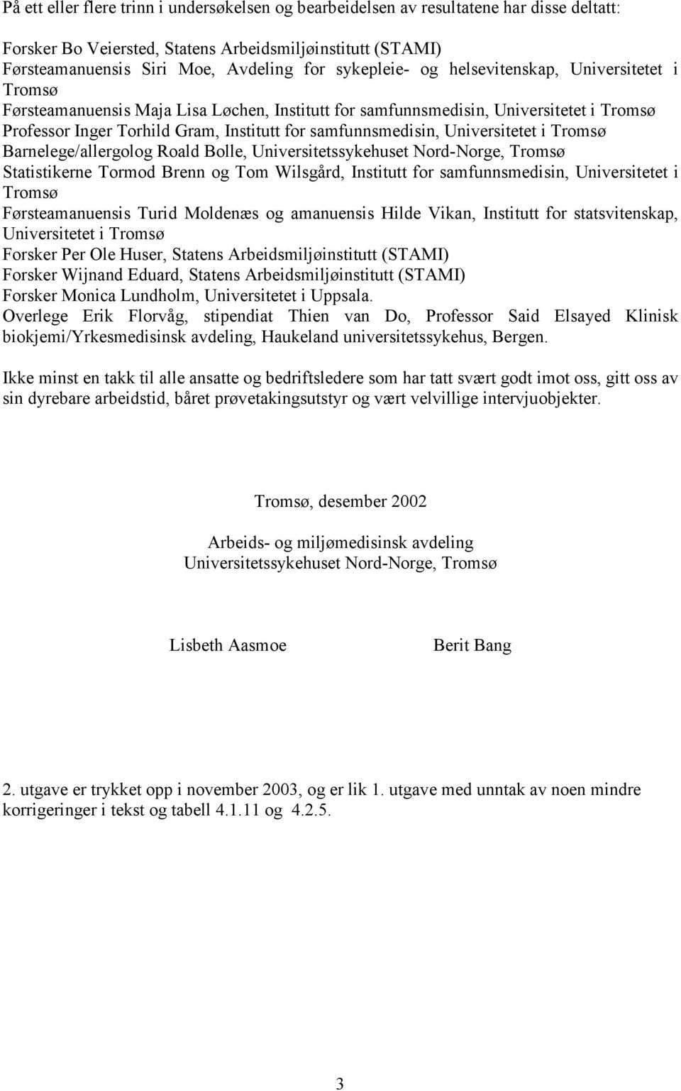 samfunnsmedisin, Universitetet i Tromsø Barnelege/allergolog Roald Bolle, Universitetssykehuset Nord-Norge, Tromsø Statistikerne Tormod Brenn og Tom Wilsgård, Institutt for samfunnsmedisin,