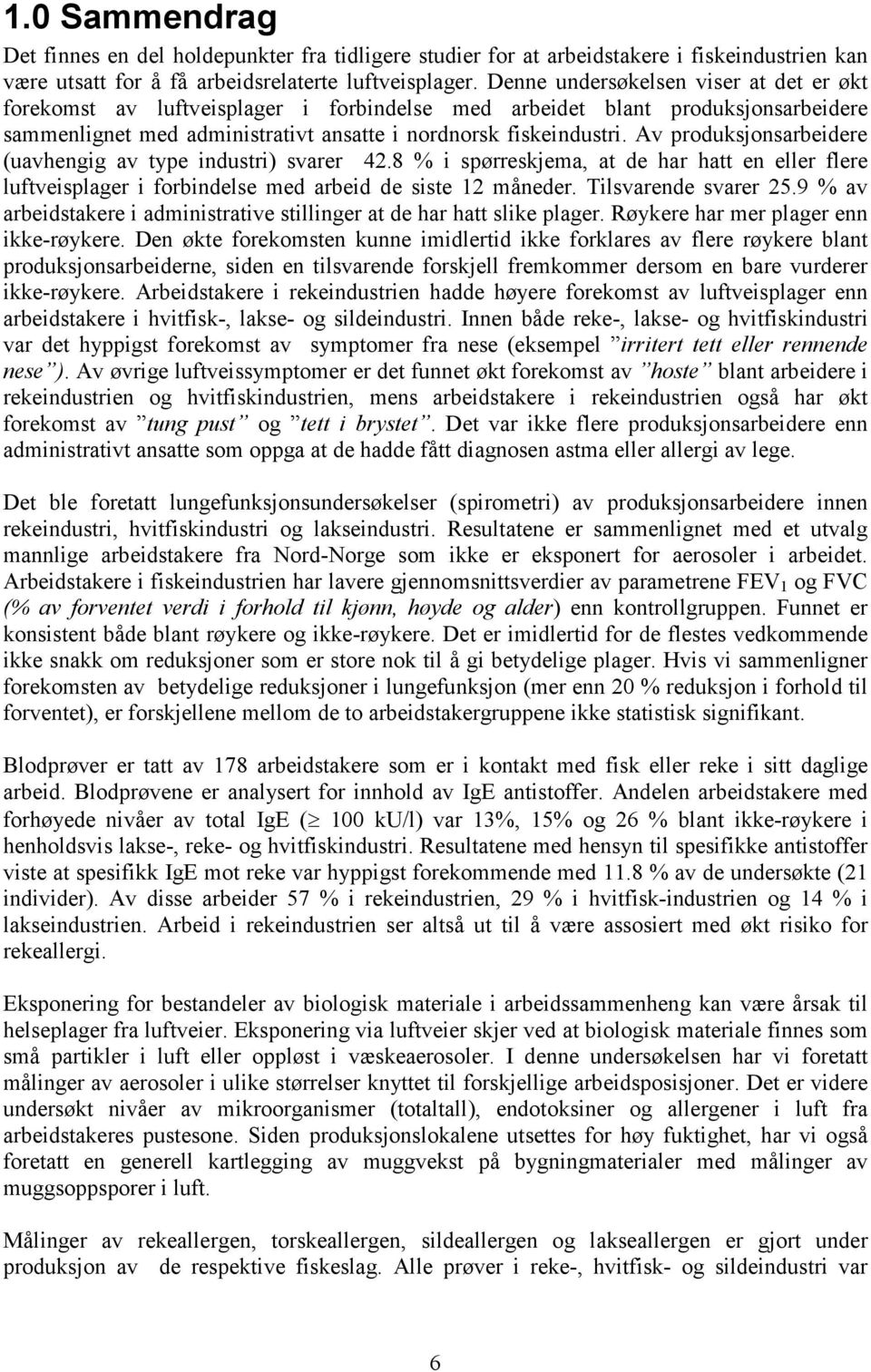 Av produksjonsarbeidere (uavhengig av type industri) svarer 42.8 % i spørreskjema, at de har hatt en eller flere luftveisplager i forbindelse med arbeid de siste 12 måneder. Tilsvarende svarer 25.