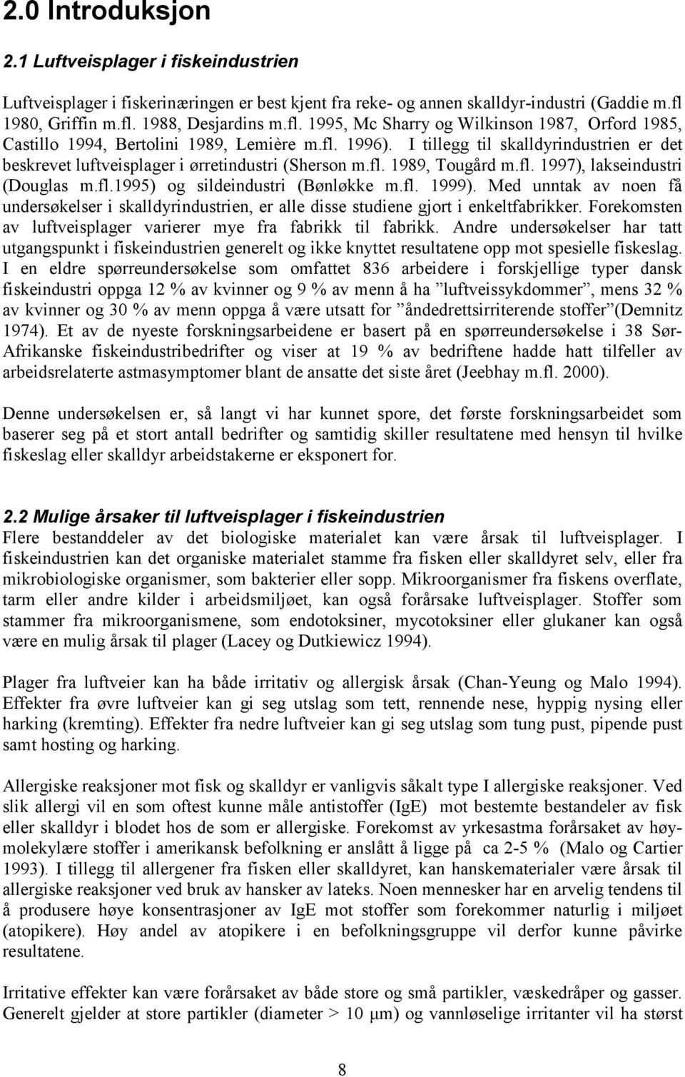 I tillegg til skalldyrindustrien er det beskrevet luftveisplager i ørretindustri (Sherson m.fl. 1989, Tougård m.fl. 1997), lakseindustri (Douglas m.fl.1995) og sildeindustri (Bønløkke m.fl. 1999).