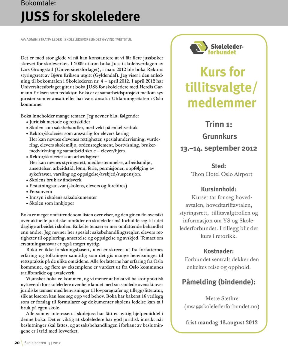 Jeg viser i den anledning til bokomtalen i Skolelederen nr. 4 april 2012. I april 2012 har Universitetsforlaget gitt ut boka JUSS for skoleledere med Herdis Garmann Eriksen som redaktør.