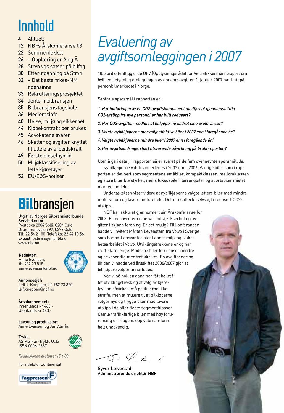 49 Første dieselhybrid 50 Miljøklassifisering av lette kjøretøyer 52 EU/EØS-notiser Bilbransjen Utgitt av Norges Bilbransjeforbunds Servicekontor Postboks 2804 Solli, 0204 Oslo Drammensveien 97, 0273