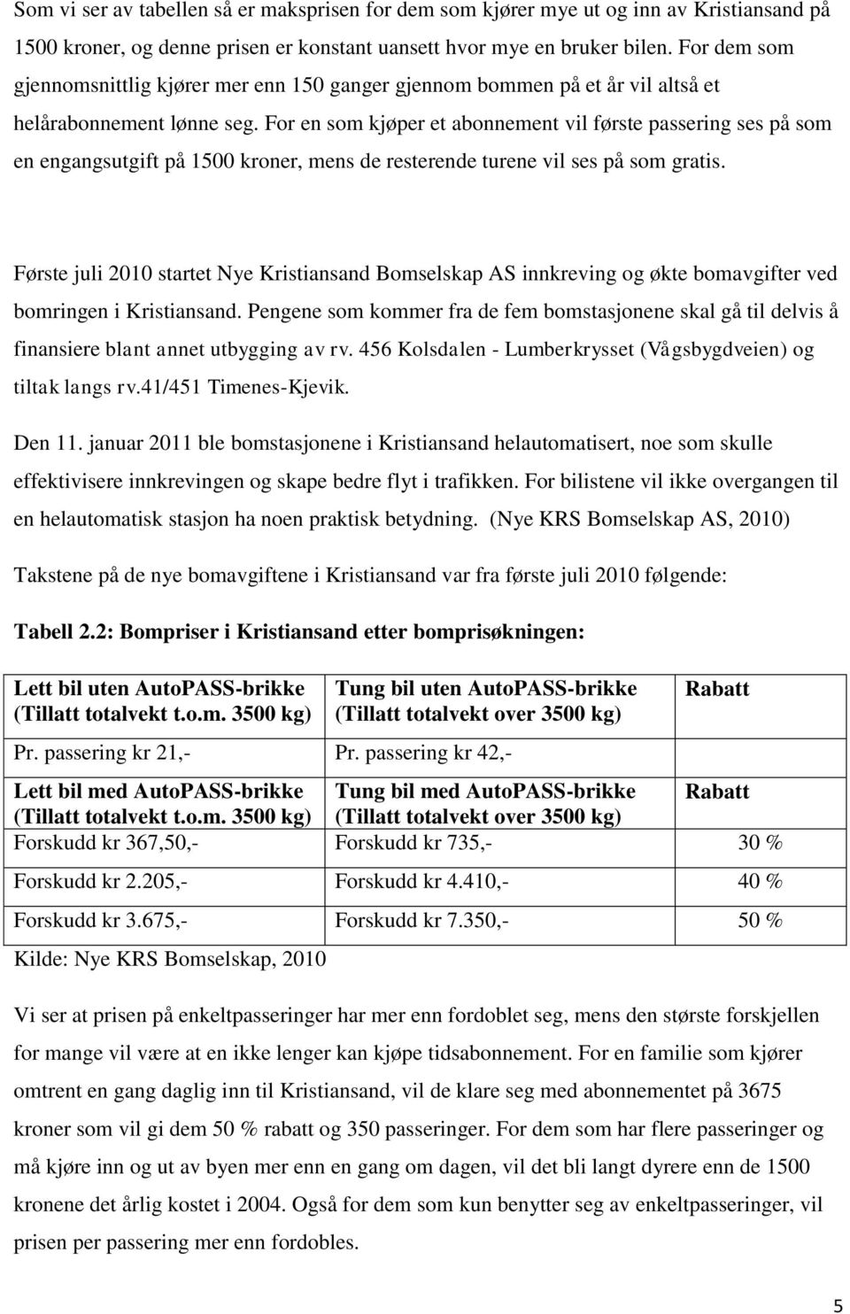 For en som kjøper et abonnement vil første passering ses på som en engangsutgift på 1500 kroner, mens de resterende turene vil ses på som gratis.