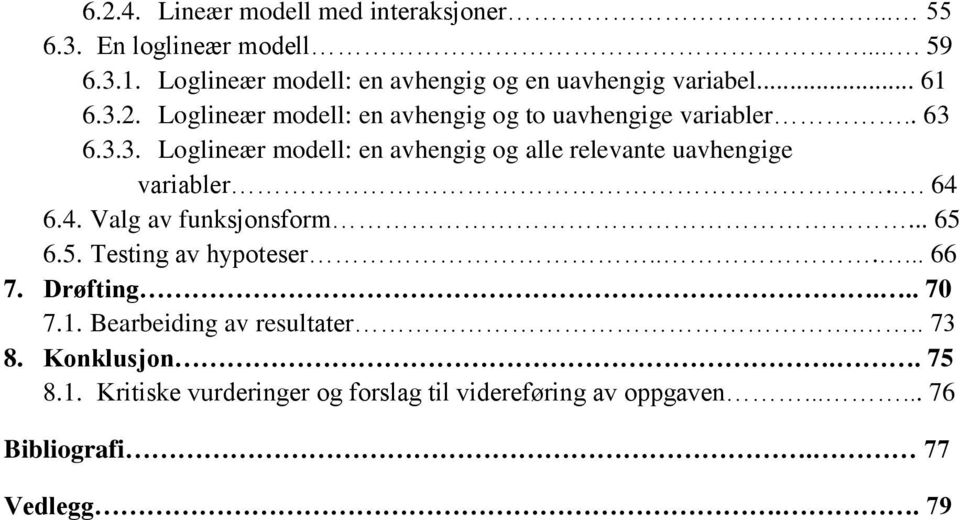 . 64 6.4. Valg av funksjonsform... 65 6.5. Testing av hypoteser...... 66 7. Drøfting... 70 7.1. Bearbeiding av resultater... 73 8.