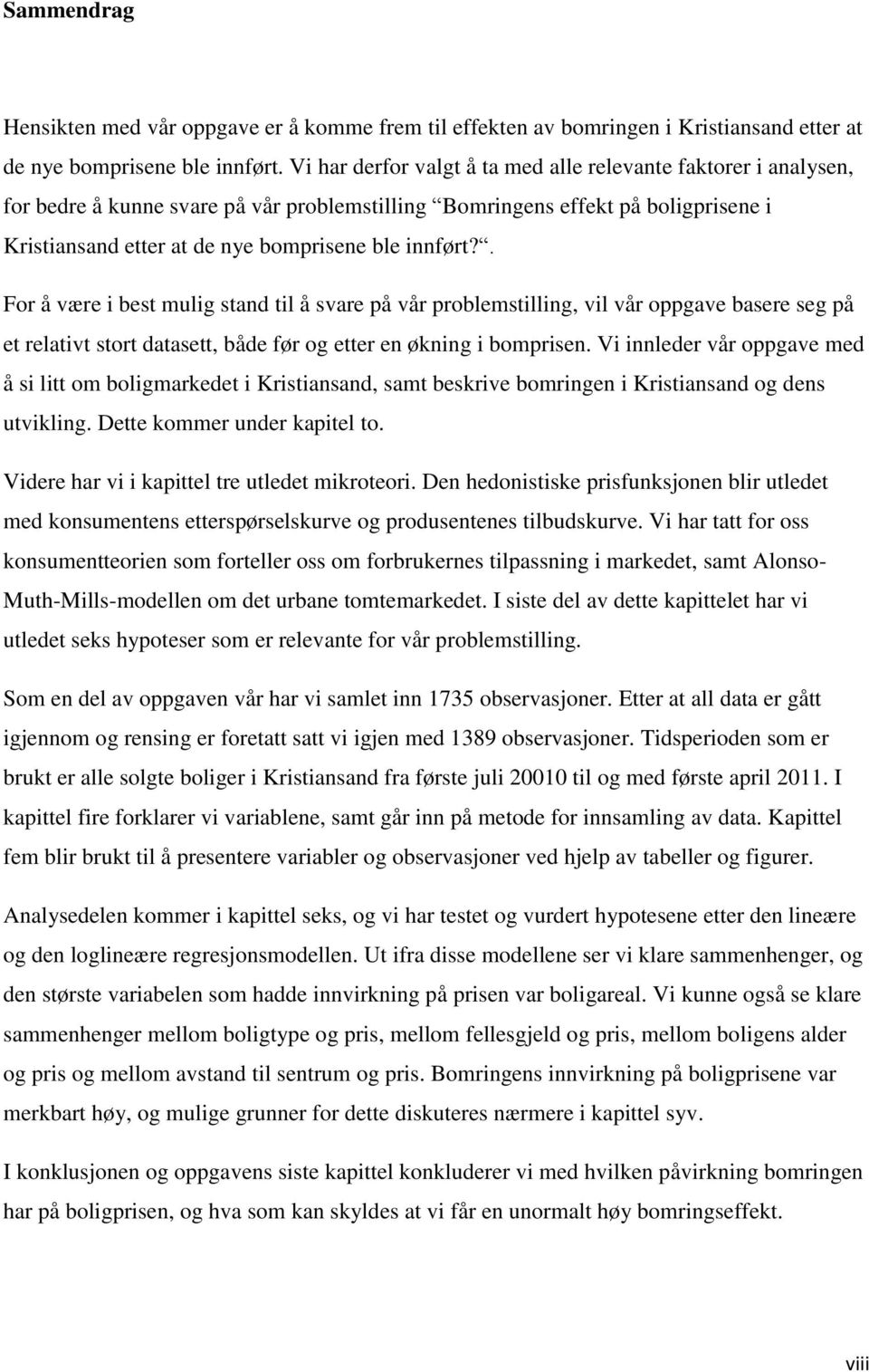 . For å være i best mulig stand til å svare på vår problemstilling, vil vår oppgave basere seg på et relativt stort datasett, både før og etter en økning i bomprisen.