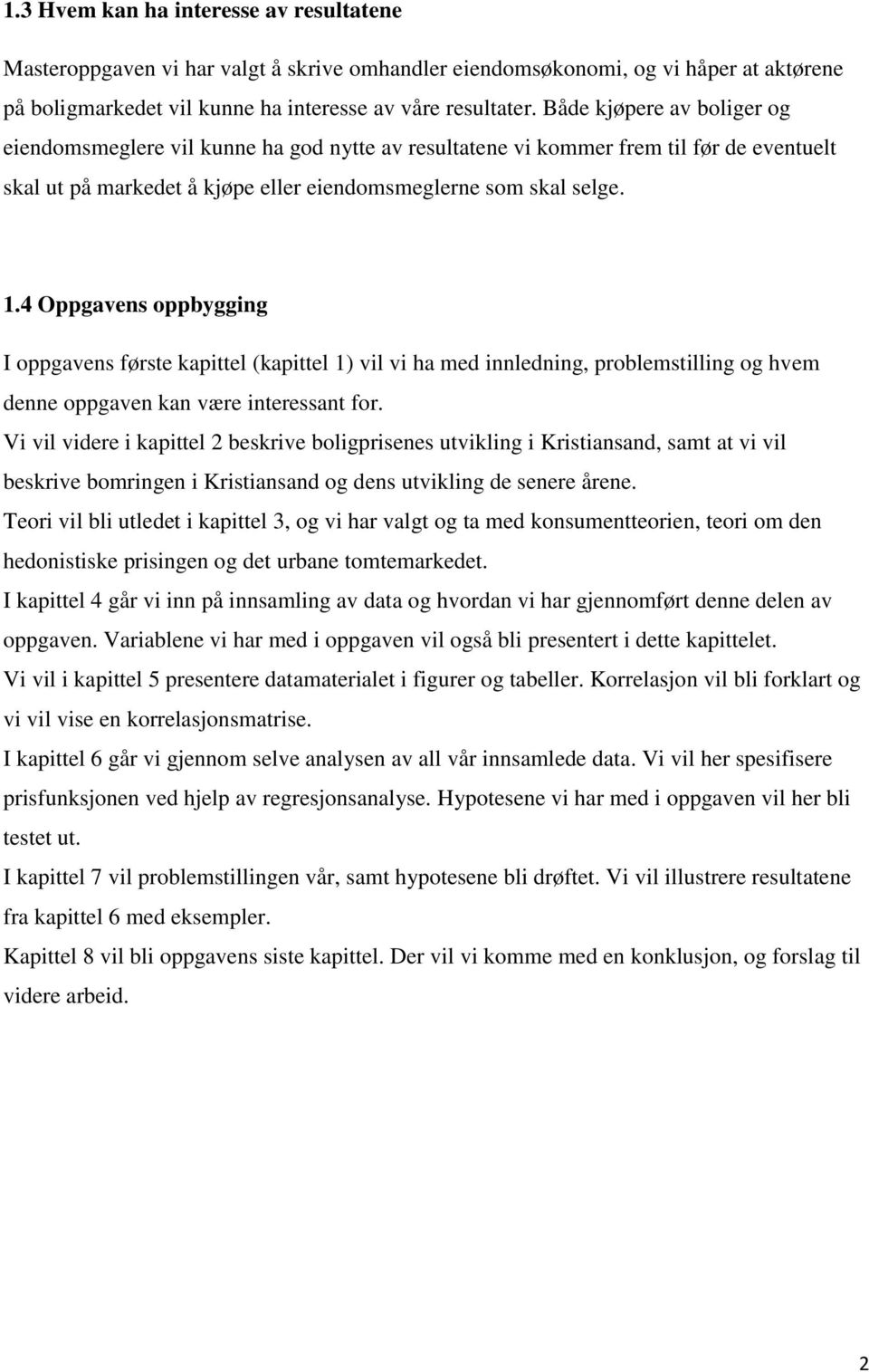 4 Oppgavens oppbygging I oppgavens første kapittel (kapittel 1) vil vi ha med innledning, problemstilling og hvem denne oppgaven kan være interessant for.