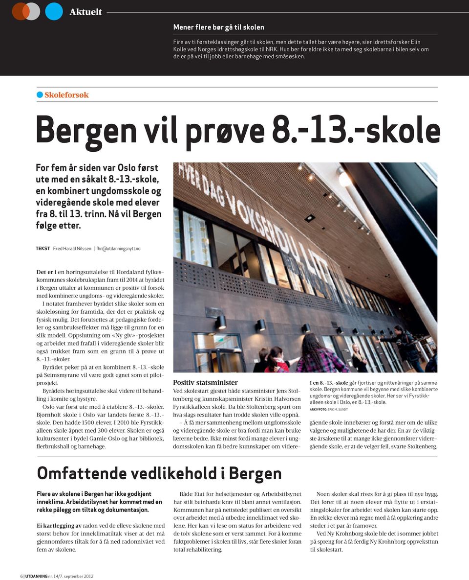 -skole For fem år siden var oslo først ute med en såkalt 8.-13.-skole, en kombinert ungdomsskole og videregående skole med elever fra 8. til 13. trinn. nå vil Bergen følge etter.